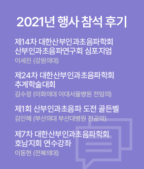 2021년 행사 참석 후기 / 제14차 대한산부인과초음파학회 산부인과초음파연구회 심포지엄 이세진 (강원의대) / 제24차 대한산부인과초음파학회 추계학술대회 김수정 (이화의대 이대서울병원 전임의) / 제1회 산부인과초음파 도전 골든벨 김인혜 (부산의대 부산대병원 전공의) / 제7차 대한산부인과초음파학회 호남지회 연수강좌 이동현 (전북의대)